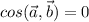 cos(\vec{a},\vec{b})=0