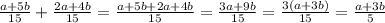 \frac{a+5b}{15} +\frac{2a+4b}{15} =\frac{a+5b+2a+4b}{15} =\frac{3a+9b}{15} =\frac{3(a+3b)}{15} =\frac{a+3b}{5}