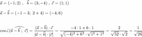 \vec{a}=(-1;2)\ ,\ \ \vec{b}=(3;-4)\ ,\ \vec{c}=(1;1)\\\\\vec{a}-\vec{b}=(-1-3;\ 2+4)=(-4;6)\\\\\\cos\angle {(\widehat{{\vec{a}-\vec{b}\ ;\ \vec{c}})}=\dfrac{(\vec{a}-\vec{b})\cdot \vec{c}}{|\vec{a}-\vec{b}|\cdot |\vec{c}|}=\dfrac{-4\cdot 1+6\cdot 1}{\sqrt{(-4)^2+6^2}\cdot \sqrt{1^2+1^2}}=\dfrac{2}{\sqrt{52}\cdot \sqrt{2}}=\dfrac{1}{\sqrt{26}}