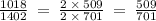 \frac{1018}{1402} \: = \: \frac{2 \: \times \: 509}{2 \: \times \: 701} \: = \: \frac{509}{701}