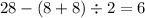 28 - (8 + 8) \div 2 = 6