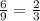 \frac{6}{9} = \frac{2}{3}