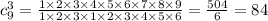 c_{9}^{3} = \frac{1 \times 2 \times 3 \times 4 \times 5 \times 6 \times 7 \times 8 \times 9}{1 \times 2 \times 3 \times 1 \times 2 \times 3 \times 4 \times 5 \times 6} = \frac{504}{6} = 84 \\