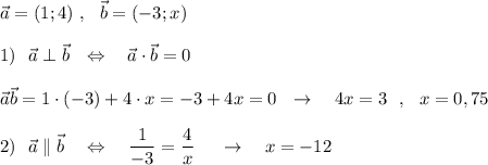 \vec{a}=(1;4)\ ,\ \ \vec{b}=(-3;x)\\\\1)\ \ \vec{a}\perp \vec{b}\ \ \Leftrightarrow \ \ \ \vec{a}\cdot \vec{b}=0\\\\\vec{a}\vec{b}=1\cdot (-3)+4\cdot x=-3+4x=0\ \ \to \ \ \ 4x=3\ \ ,\ \ x=0,75\\\\2)\ \ \vec{a}\parallel \vec{b}\ \ \ \Leftrightarrow \ \ \ \dfrac{1}{-3}=\dfrac{4}{x} \ \ \ \ \to \ \ \ x=-12