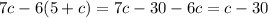 7c - 6(5+c) = 7c - 30 - 6c = c - 30