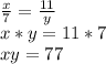 \frac{x}{7} = \frac{11}{y} \\x*y=11*7\\xy=77