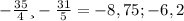 -\frac{35}{4} и -\frac{31}{5} = -8,75;-6,2