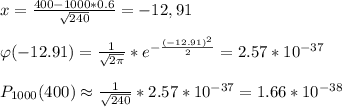 x=\frac{400-1000*0.6}{\sqrt{240}}= -12,91\\ \\ \varphi(-12.91)=\frac{1}{\sqrt{2\pi}} *e^{-\frac{(-12.91)^2}{2}} =2.57*10^{-37} \\ \\ P_{1000}(400)\approx \frac{1}{\sqrt{240}}*2.57*10^{-37}= 1.66*10^{-38}