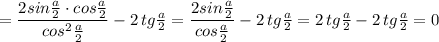 =\dfrac{2sin\frac{a}{2}\cdot cos\frac{a}{2}}{cos^2\frac{a}{2}}-2\, tg\frac{a}{2}=\dfrac{2sin\frac{a}{2}}{cos\frac{a}{2}}-2\, tg\frac{a}{2}=2\, tg\frac{a}{2}-2\, tg\frac{a}{2}=0