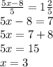 \frac{5x-8}{5} =1\frac{2}{5} \\ 5x-8=7\\ 5x=7+8\\ 5x=15\\ x=3