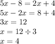 5x - 8 = 2x + 4 \\ 5x - 2x = 8 + 4 \\ 3x = 12 \\ x = 12 \div 3 \\ x = 4