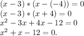 (x-3)*(x-(-4))=0\\(x-3)*(x+4)=0\\x^2-3x+4x-12=0\\x^2+x-12=0.