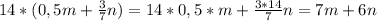 14*(0,5m+\frac{3}{7} n) = 14*0,5*m + \frac{3*14}{7} n = 7m+6n