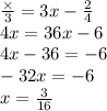 \frac{ \times }{3} = 3x - \frac{2}{4} \\ 4x = 36x - 6 \\ 4x - 36 = - 6 \\ - 32x = - 6 \\ x = \frac{3}{16}