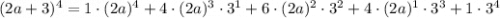 (2a + 3)^4=1\cdot(2a)^4+4\cdot (2a)^3\cdot 3^1+6\cdot(2a)^2\cdot 3^2+4\cdot(2a)^1\cdot3^3+1\cdot3^4