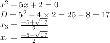 {x}^{2} + 5x + 2 = 0 \\ D = {5}^{2} - 4 \times 2 = 25 - 8 = 17 \\ x_{3} = \frac{ - 5 + \sqrt{17} }{2} \\ x_{4} = \frac{ - 5 - \sqrt{17} }{2}