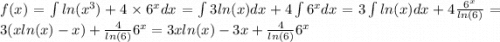 f(x) = \int ln (x {}^{3} ) + 4 \times 6 {}^{x} dx = \int 3 ln(x ) dx + 4 \int {6}^{x} dx = 3 \int ln(x) dx + 4 \frac{6 {}^{x} }{ ln(6) } = 3(x ln(x) - x) + \frac{4}{ ln(6) } {6}^{x} = 3x ln(x) - 3x + \frac{4}{ ln(6) } {6}^{x}