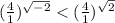 ( \frac{4}{1} ) {}^{ \sqrt{ - 2} } < ( \frac{4}{1} ) {}^{ \sqrt{2} }