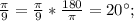 \frac{\pi}{9}=\frac{\pi}{9}*\frac{180}{\pi}=20^{\circ};