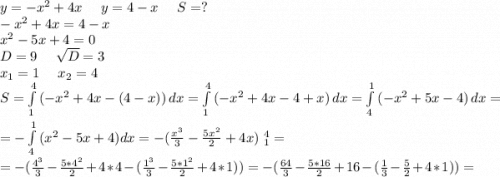 y=-x^2+4x\ \ \ \ y=4-x \ \ \ \ S=?\\-x^2+4x=4-x\\x^2-5x+4=0\\D=9\ \ \ \ \sqrt{D}=3 \\x_1=1\ \ \ \ x_2=4\\S=\int\limits^4_1 {(-x^2+4x-(4-x))} \, dx =\int\limits^4_1 {(-x^2+4x-4+x)} \, dx =\int\limits^1_4 {(-x^2+5x-4)} \, dx=\\=-\int\limits^1_4 {(x^2-5x+4)}dx=-(\frac{x^3}{3}-\frac{5x^2}{2}+4x)\ _1^4=\\=-(\frac{4^3}{3}-\frac{5*4^2}{2}+4*4-(\frac{1^3}{3}-\frac{5*1^2}{2}+4*1)) =-(\frac{64}{3} -\frac{5*16}{2}+16-(\frac{1}{3}-\frac{5}{2}+4*1))=\\