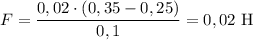 F = \dfrac{0,02 \cdot (0,35 - 0,25)}{0,1} = 0,02 \ \text{H}