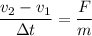 \dfrac{v_{2} - v_{1}}{\Delta t} = \dfrac{F}{m}