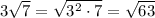 3\sqrt{7} =\sqrt{3^2\cdot7}=\sqrt{63}