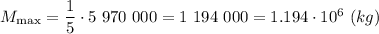 M_{\max}=\dfrac{1}{5}\cdot 5\ 970\ 000=1\ 194\ 000=1.194\cdot10^6\ (kg)