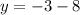 y = - 3 - 8