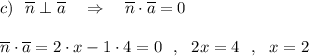 c)\ \ \overline{n}\perp \overline{a}\ \ \ \Rightarrow \ \ \ \overline{n}\cdot \overline{a}=0\\\\\overline{n}\cdot \overline{a}=2\cdot x-1\cdot 4=0\ \ ,\ \ 2x=4\ \ ,\ \ x=2