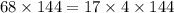 68 \times 144 = 17 \times 4 \times 144