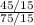 \frac{45/15}{75/15}