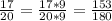 \frac{17}{20} = \frac{17 * 9}{20*9} = \frac{153}{180}