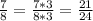 \frac{7}{8} = \frac{7 * 3}{8 * 3} = \frac{21}{24}