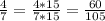 \frac{4}{7} = \frac{4*15}{7*15} = \frac{60}{105}