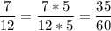 \displaystyle \frac{7}{12} =\frac{7*5}{12*5} =\frac{35}{60}