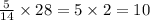 \frac{5}{14} \times 28 = 5 \times 2 = 10