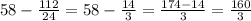 58 - \frac{112}{24} = 58 - \frac{14}{3} = \frac{174 - 14}{3} = \frac{160}{3}