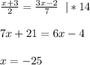 \frac{x+3}{2}=\frac{3x-2}{7}\;\;|*14\\\\7x+21 = 6x-4\\\\x = -25