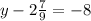 y - 2\frac{7}{9} = - 8