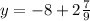 y = -8 + 2\frac{7}{9}