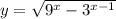 y = \sqrt{ {9}^{x} - {3}^{x - 1} }