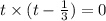 t \times (t - \frac{1}{3} ) = 0