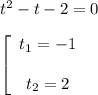 t^2-t-2=0\\\\\left[\begin{array}{c}t_1=-1\\\\t_2=2\end{array}\right