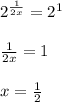 2^{\frac{1}{2x} }=2^1\\\\{\frac{1}{2x} }=1\\\\x=\frac{1}{2}