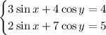 \begin{cases} 3\sin x+4\cos y=4 \\ 2\sin x+7\cos y=5\end{cases}