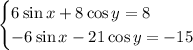 \begin{cases} 6\sin x+8\cos y=8 \\ -6\sin x-21\cos y=-15\end{cases}