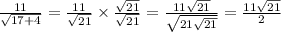 \frac{11}{ \sqrt{17 + 4} } = \frac{11}{ \sqrt{21} } \times \frac{ \sqrt{21} }{ \sqrt{21} } = \frac{11 \sqrt{21} }{ \sqrt{21 \sqrt{21} } } = \frac{11 \sqrt{21} }{2}