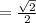 = \frac{ \sqrt{2} }{2}