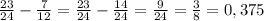 \frac{23}{24} - \frac{7}{12} = \frac{23}{24} - \frac{14}{24} = \frac{9}{24} = \frac{3}{8} = 0,375